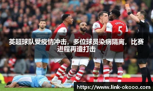 英超球队受疫情冲击，多位球员染病隔离，比赛进程再遭打击