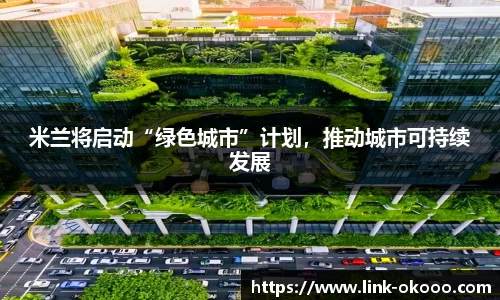 米兰将启动“绿色城市”计划，推动城市可持续发展