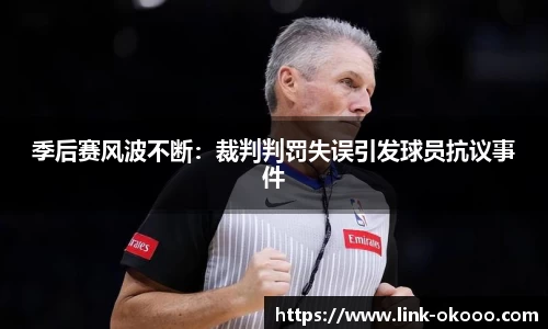 季后赛风波不断：裁判判罚失误引发球员抗议事件