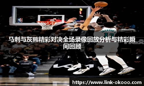 马刺与灰熊精彩对决全场录像回放分析与精彩瞬间回顾