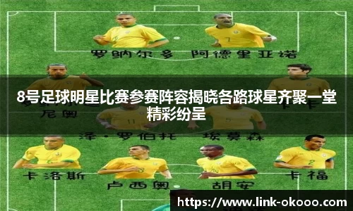 8号足球明星比赛参赛阵容揭晓各路球星齐聚一堂精彩纷呈